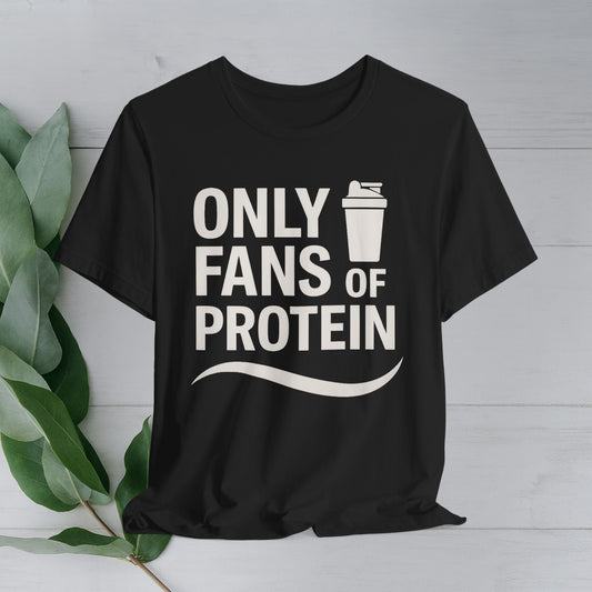 Only Fans of Protein T-Shirt