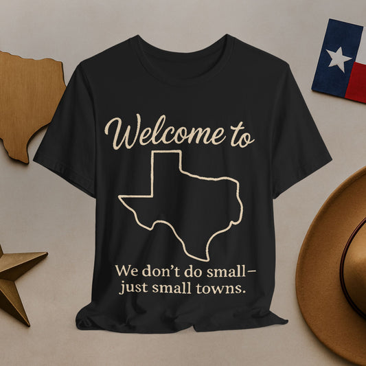 Welcome to Texas Tee — "We don't do small — just small towns." Graphic T-Shirt