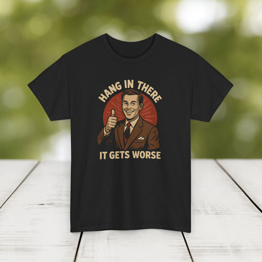 T-Shirt — "Hang in There, It Gets Worse" Vintage Humor Tee