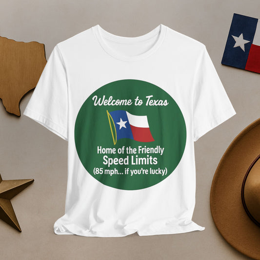 Welcome to Texas T-Shirt — "Home of the Friendly Speed Limits (85 mph... if you're lucky)"