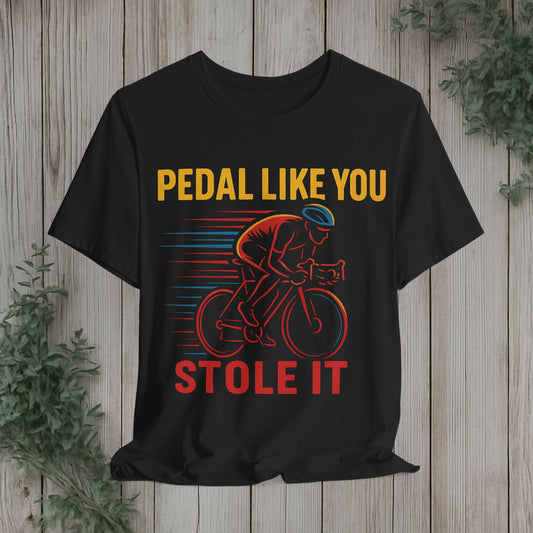 Pedal Like You Stole It Cycling Tee