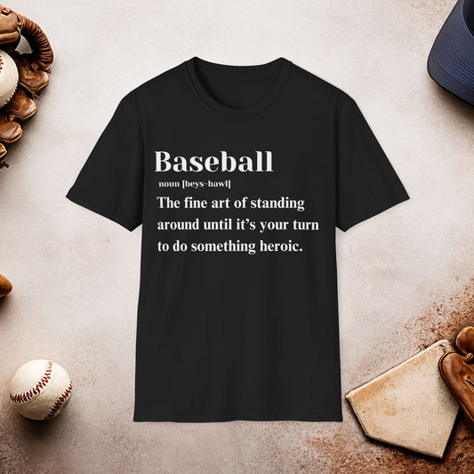 "Baseball: The fine art of standing around until it's your turn to do something heroic."