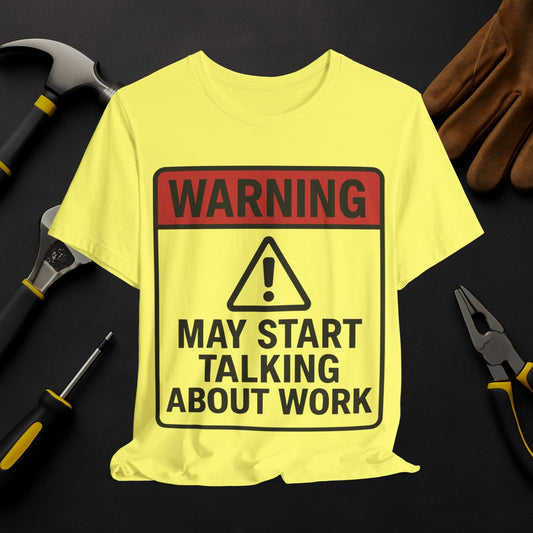 Warning: May Start Talking About Work T-Shirt