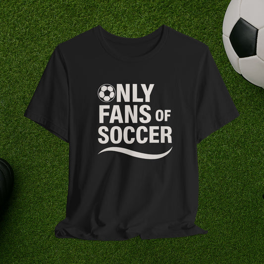 Only Fans of Soccer T-Shirt