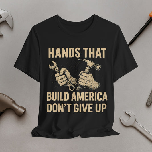 Hands That Build America Tee — Don't Give Up Construction Worker Shirt