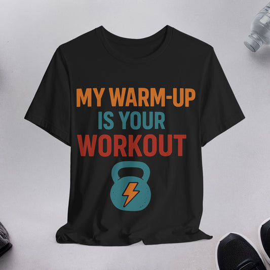 Fitness Humor - "My Warm-Up is Your Workout" T-Shirt