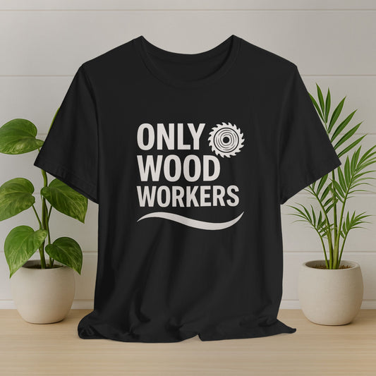 Only Wood Workers T-Shirt