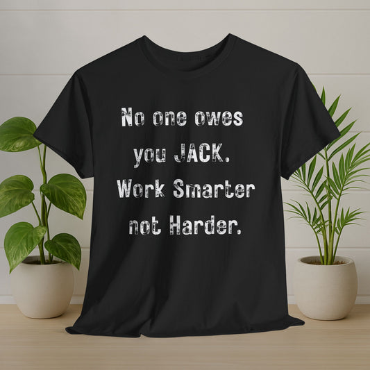 No One Owes You JACK Tee – Work Smarter Not Harder Shirt