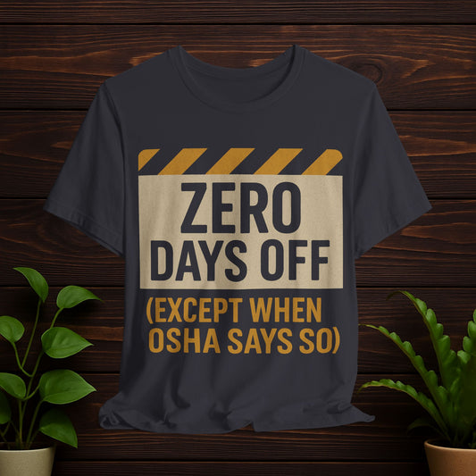 Zero Days Off (Except When OSHA Says So) Tee
