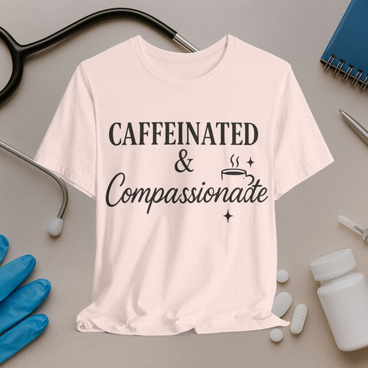 Caffeinated & Compassionate Tee for Nurses