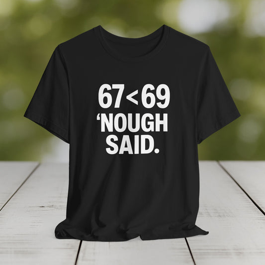 Fun Statement Tee: '67 < 69' Nough Said