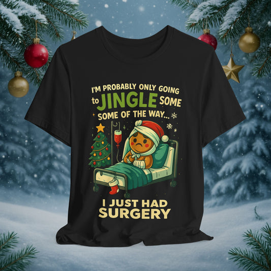 Surgery Recovery Christmas T-Shirt — "I’m Probably Only Going to Jingle Some of the Way, I Just Had Surgery"