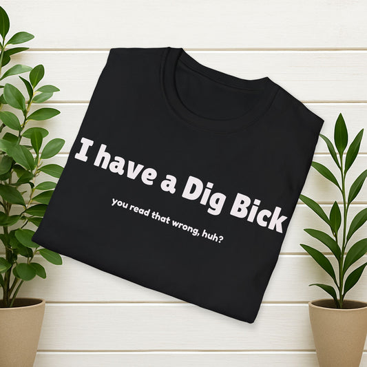 Funny "I Have a Dig Bick" Joke T-Shirt