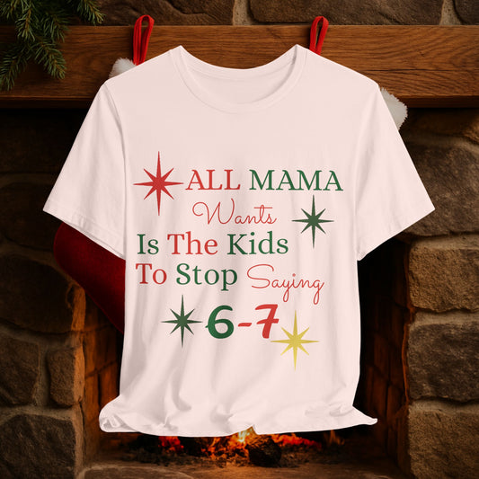 Funny Christmas Tee — "All Mama Wants Is The Kids To Stop Saying 6-7" Holiday Shirt