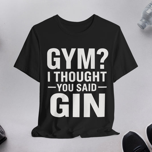 Humorous Gym T-Shirt - "GYM? I Thought You Said GIN"