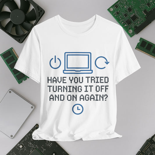 Tech Humor Tee - "Have You Tried Turning It Off and On Again?"