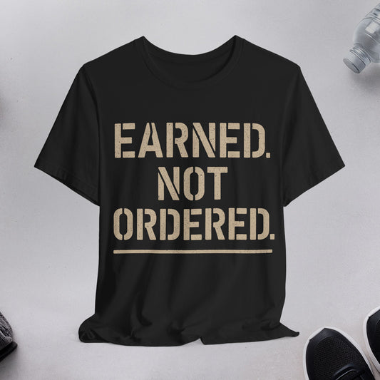 Earned Not Ordered T-Shirt — Motivational Military-Style Gym Tee