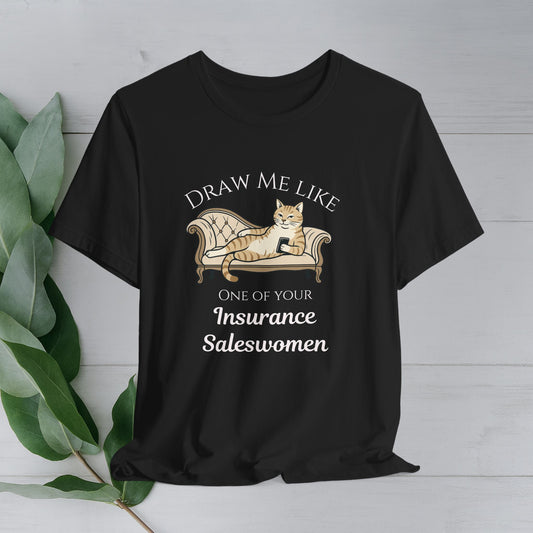 "Draw Me Like One of Your Insurance Saleswomen" Funny Insurance Agent Shirt