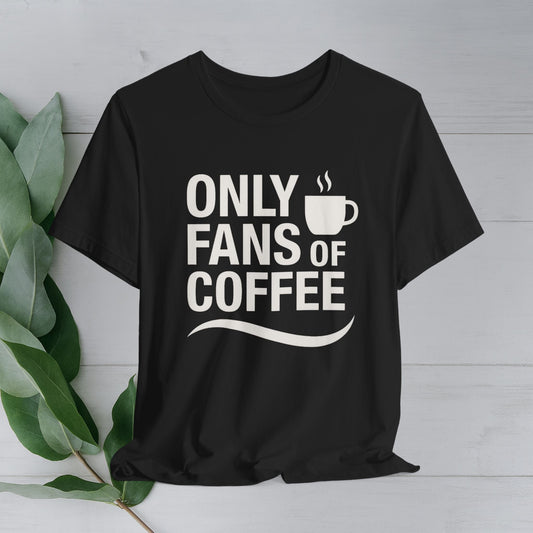 Only Fans of Coffee T-Shirt