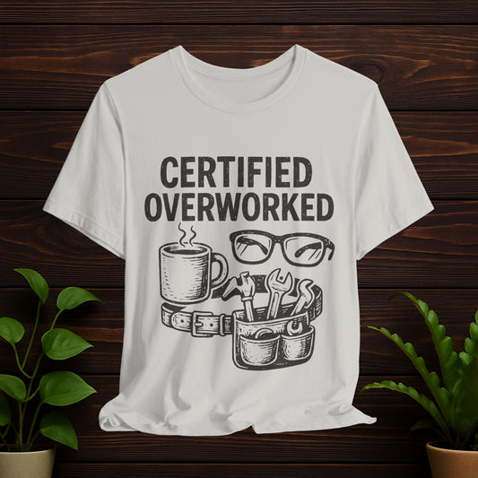 Certified Overworked T-Shirt — Funny Workaholic Tee for Tradespeople & Coffee Lovers