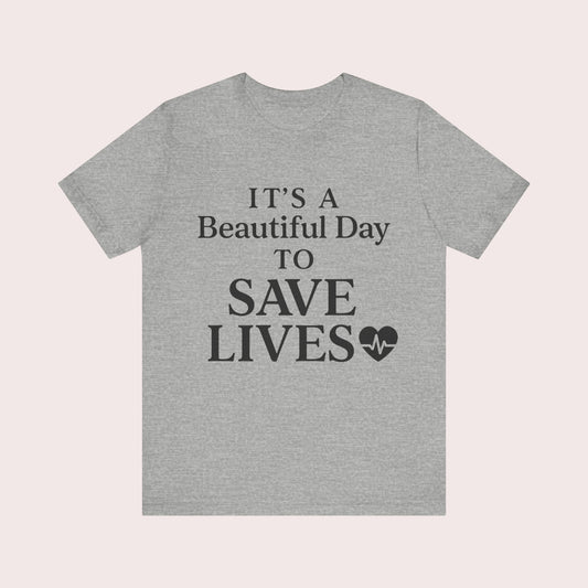 Beautiful Day to Save Lives Tee - Short Sleeve Shirt