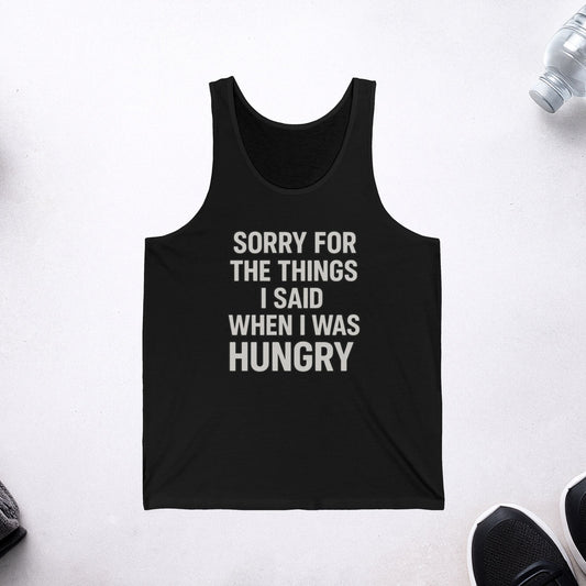 Funny Tank Top - 'Sorry For The Things I Said When I Was Hungry'