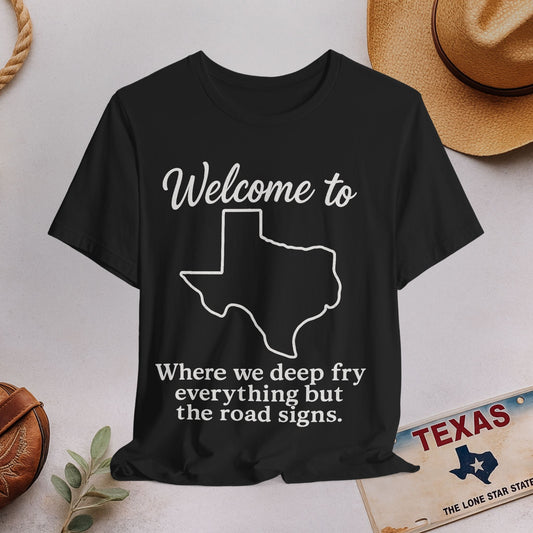 Welcome to Texas Funny State Pride T-Shirt — “Where we deep fry everything but the road signs.”