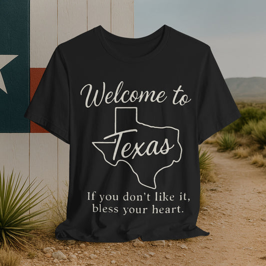 Texas Welcome T-Shirt — “Welcome to Texas, If You Don't Like It, Bless Your Heart”